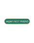 MUM'S BEST FRIEND SHIELD